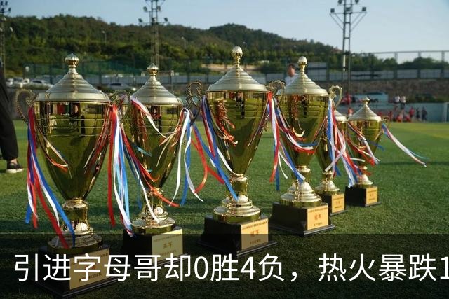 引进字母哥却0胜4负,热火暴跌13位垫底